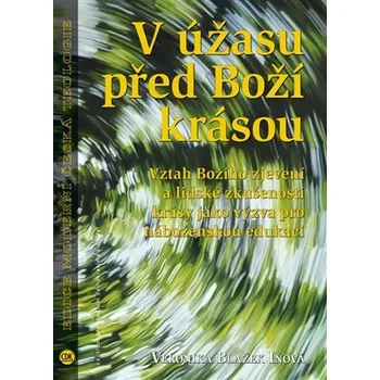 V úžasu před Boží krásou - Vztah Božího zjevení a lidské zkušenosti krásy jako výzva pro náboženskou edukaci