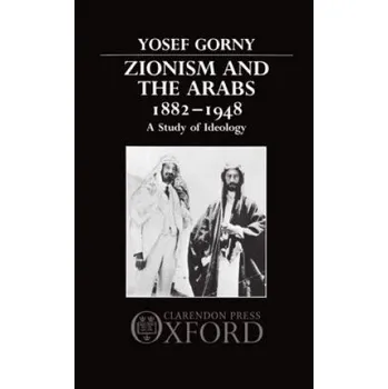 Zionism and the Arabs 1882-1948: A Study of Ideology – Yosef Gorni (EN)