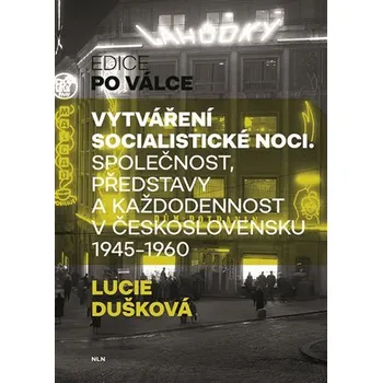 Vytváření socialistické noci - Společnost, představy a každodennost v Československu 1945-1960