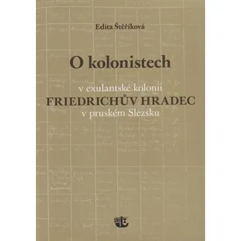 O kolonistech v exulantské kolonii Friedrichův Hradec v pruském Slezsku