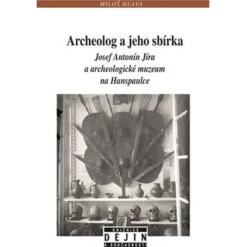 Archeolog a&nbsp;jeho sbírka Josef Antonín Jíra a archeologické muzeum na Hanspaulce