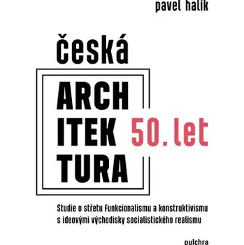 Česká architektura 50. let - Studie o střetu funkcionalismu a konstruktivismu s ideovými východisky socialistického realismu