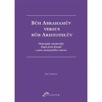 Bůh Abrahamův versus bůh Aristotelův - Hebrejský středověký Dopis proti filosofii z pera anonymního autora