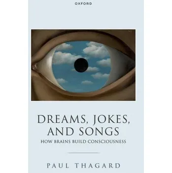 Cizí jazyk Dreams, Jokes, and Songs: How Brains Build Consciousness – Thagard,Paul (Distinguished Professor Emeritus of Philosophy,Distinguished Professor Emeritus of Philosophy,University of Waterloo) (EN)