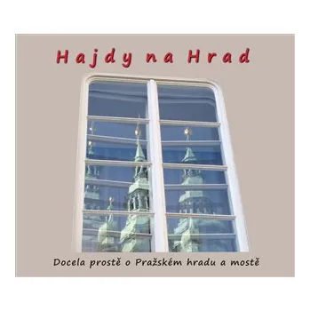 Hajdy na Hrad - Docela prostě o Pražském hradu a mostě