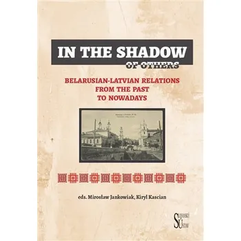 In the Shadow of Others - Belarusian-Latvian Relations from the Past to Nowadays
