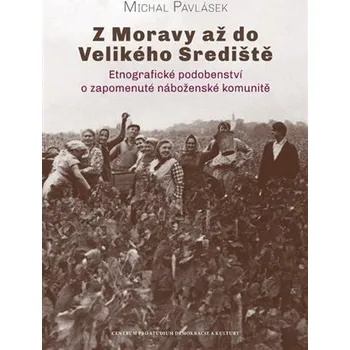 Z Moravy až do Velikého Srediště - Etnografické podobenství o zapomenuté náboženské komunitě