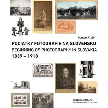 Počiatky fotografie na Slovensku 1839-1918 / Beginnings of Photography in Slovakia 1839-1918 (slovensky/anglicky)