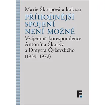 Příhodnější spojení není možné - Vzájemná korespondence Antonína Škárky a Dmytra Čyževského (1939–1972)