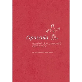 Opuscula - Neznámá dílka z rukopisů Kříže z Telče