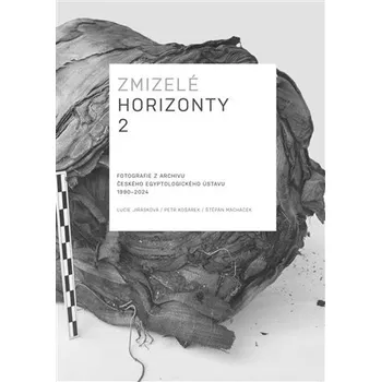 Zmizelé horizonty 2.- Fotografie z archivu Českého egyptologického ústavu 1990-2024