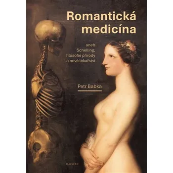 Romantická medicína aneb Schelling, filosofie přírody a nové lékařství I. díl.