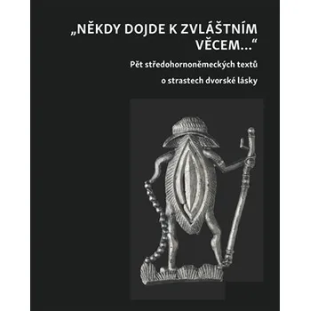 Český jazyk Někdy dojde ke zvláštním věcem ... - Pět středohornoněmeckých textů o strastech dvorské lásky