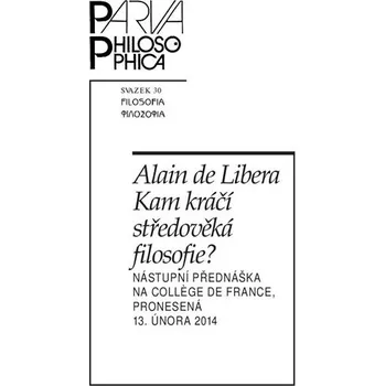 Kam kráčí středověká filosofie? Nástupní přednáška na College de France, pronesená 13. února 2014