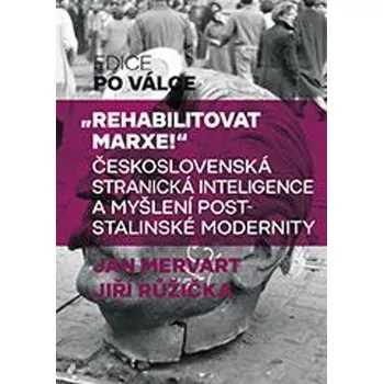 Rehabilitovat Marxe - Československá stranická inteligence a myšlení poststalinské modernity