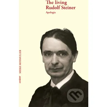 Populárně naučná literatura pro dospělé The living Rudolf Steiner. Apologia - Mieke Mosmuller