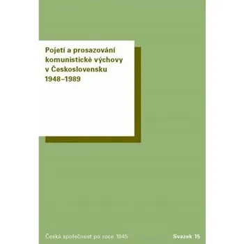 Pojetí a prosazování komunistické výchovy v Československu 1948-1989 - Jaroslav Cuhra ml., Marie Černá, Tomáš Hermann, Markéta Devátá, Pavlína Kourová