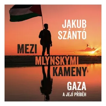 Mezi mlýnskými kameny: Gaza a její příběh - Jakub Szántó