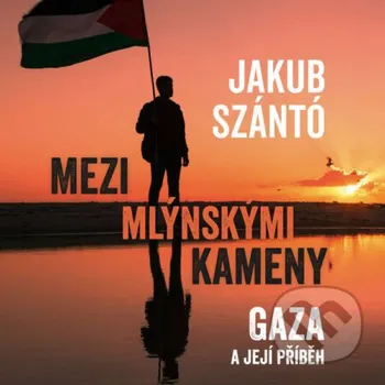 Mezi mlýnskými kameny: Gaza a její příběh - Jakub Szántó Tympanum