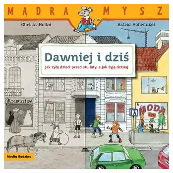 Mądra Mysz. Dawniej i dziś. Jak żyły dzieci przed stu laty, a jak żyją dzisiaj