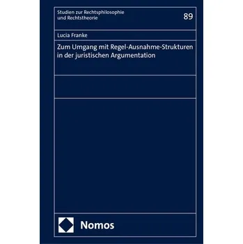 Zum Umgang mit Regel-Ausnahme-Strukturen in der juristischen Argumentation - Franke, Lucia