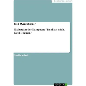 Evaluation der Kampagne "Denk an mich. Dein Rücken." - Wurzelsberger, Fred