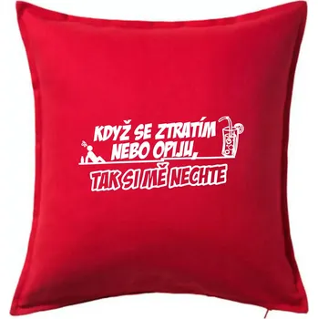 Polštář Když se ztratím nebo opiju, tak si mě nechte - Polštář 50x50 - 50x50 - Pouze potah ( Červená )