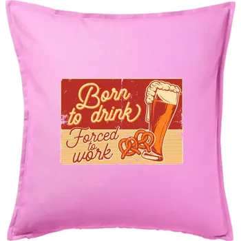 Polštář Born to drink beer - Polštář 50x50 - 50x50 - Pouze potah ( Růžová )
