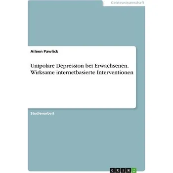 Unipolare Depression bei Erwachsenen. Wirksame internetbasierte Interventionen - Pawlick, Aileen