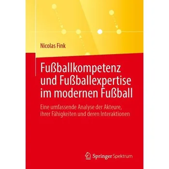 Fußballkompetenz und Fußballexpertise im modernen Fußball - Fink, Nicolas