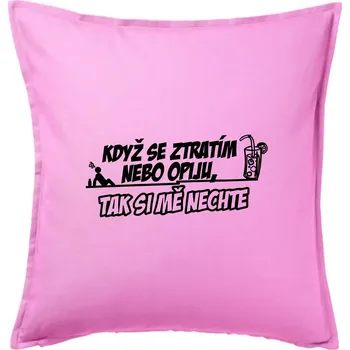 Polštář Když se ztratím nebo opiju, tak si mě nechte - Polštář 50x50 - 50x50 - Pouze potah ( Růžová )