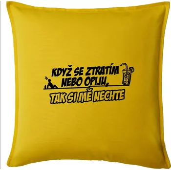 Polštář Když se ztratím nebo opiju, tak si mě nechte - Polštář 50x50 - 50x50 - Pouze potah ( Žlutá )