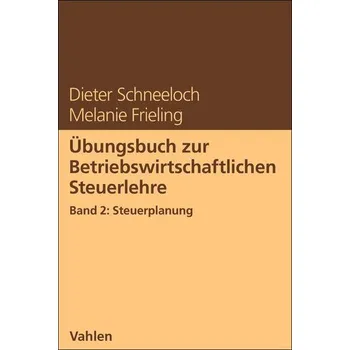 Übungsbuch zur Betriebswirtschaftlichen Steuerlehre Band 2: Steuerplanung - Schneeloch, Dieter