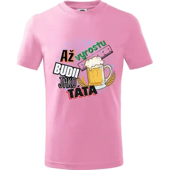 Až vyrostu budu jako táta - pivo - Tričko dětské bavlněné - 122 cm/6 let ( Růžová )