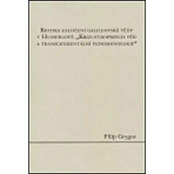 Kritika založení galileovské vědy v Husserlově "Krizi evropských věd a transcendentální fenomenologii" (Filip Grygar, 2005)