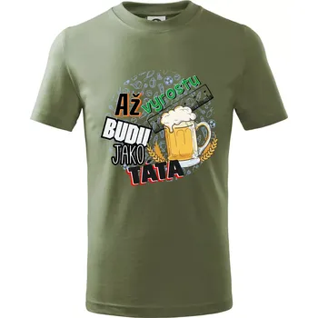 Dětská móda Až vyrostu budu jako táta - pivo - Tričko dětské bavlněné - 104-110cm / 3-4 roky ( Khaki )
