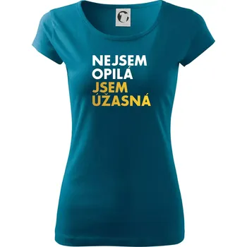 Dámské oblečení Nejsem opilý jsem úžasná - Dámské triko Pure - S ( Petrolejová )