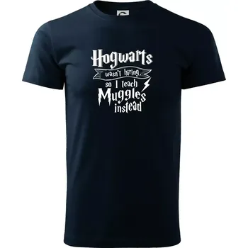 Pánské tričko Harry - Hogwarts wasn’t hiring, so I teach Muggles instead - Triko extra velké (5-8XL) - 6XL ( Námořní modrá (velmi tmavá - téměř černá) )