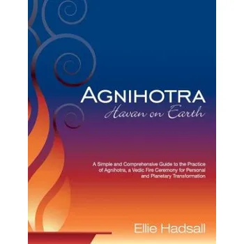 Učebnice Agnihotra: Havan on Earth: A simple and comprehensive guide to the practice of Agnihotra, a Vedic fire ceremony for personal and – Ellie Hadsall (EN)