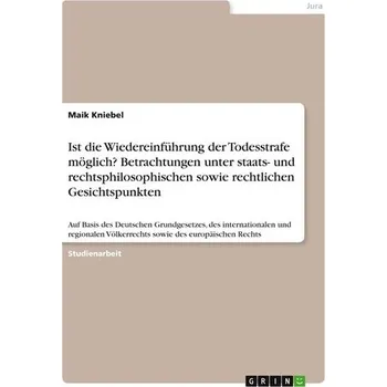 Ist die Wiedereinführung der Todesstrafe möglich? Betrachtungen unter staats- und rechtsphilosophischen sowie rechtlichen Gesich - Kniebel, Maik