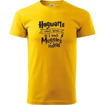 Pánské tričko Harry - Hogwarts wasn’t hiring, so I teach Muggles instead - Triko extra velké (5-8XL) - 8XL ( Žlutá )