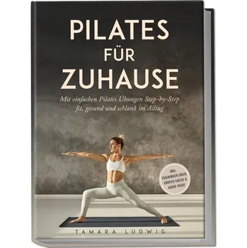 Pilates für zuhause: Mit einfachen Pilates Übungen Step-by-Step fit, gesund und schlank im Alltag - inkl. Trainingsplänen, Körpe - Ludwig, Tamara