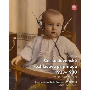 Československé rozhlasové přijímače 1923-1930 ve sbírkách NTM Melkus René - Kniha