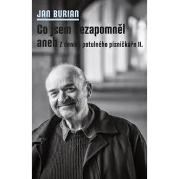 Literární biografie Co jsem nezapomněl aneb Z deníku potulného písničkáře II. Burian Jan - Kniha