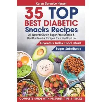 35 Top- Best Diabetic Snacks Recipes: All-Natural Gluten Sugar - Free Snacks and Healthy Snacks Recipes for a Healthy Life (Diabetic Cookbooks, Diabet – Karen Berenice Harper (EN)