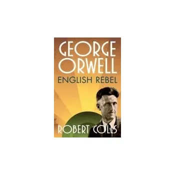 George Orwell - Colls, Robert (Professor of Cultural History, De Montfort University)