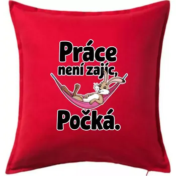 Polštář Práce není zajíc, počká. - Polštář 50x50 - 50x50 - Pouze potah ( Červená )