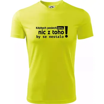 Pánské tričko Kdybych poslechl ženu, nic u toho by se nestalo - Pánské triko Fantasy sportovní (dresovina) - 3XL ( Neonově žlutá )