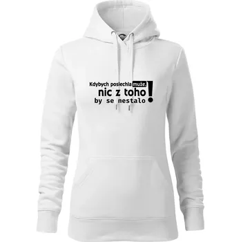 Dámská mikina Kdybych poslechla muže, nic u toho by se nestalo - Mikina dámská Cape s kapucí - XS ( Bílá )