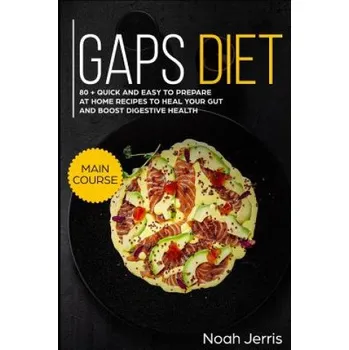 Cizojazyčná kniha Gaps Diet: Main Course - 80 + Quick and Easy to Prepare at Home Recipes to Heal Your Gut and Boost Digestive Health (Leaky Gut & (Noah Jerris)(Brožovaná)